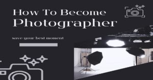 Read more about the article How To Become a Photographer Easily